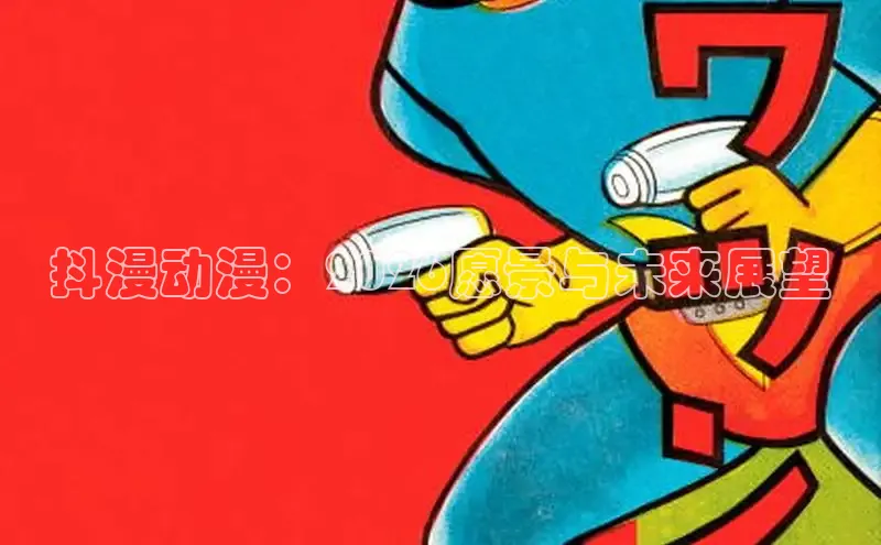 抖漫动漫：2026愿景与未来展望